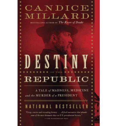 Laura Hillenbrand recommends Destiny of the Republic: A Tale of Madness, Medicine and the Murder of a President
